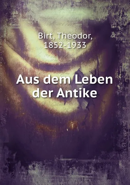 Обложка книги Aus dem Leben der Antike, Theodor Birt