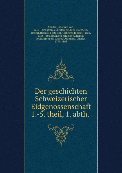 Обложка книги Der geschichten Schweizerischer Eidgenossenschaft 1.-5. theil, 1. abth., Johannes von Müller