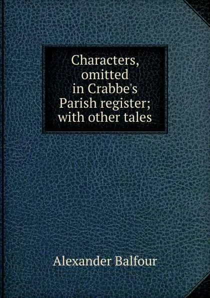 Обложка книги Characters, omitted in Crabbe.s Parish register; with other tales, Alexander Balfour