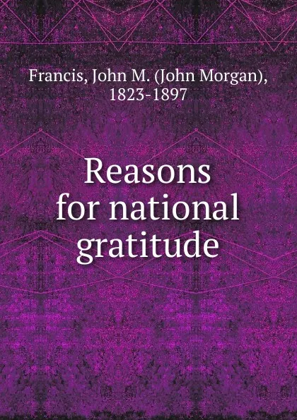 Обложка книги Reasons for national gratitude, John Morgan Francis