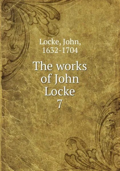 Обложка книги The works of John Locke. 7, John Locke