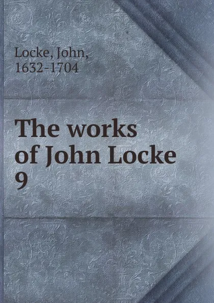 Обложка книги The works of John Locke. 9, John Locke