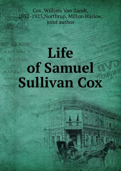 Обложка книги Life of Samuel Sullivan Cox, William van Zandt Cox