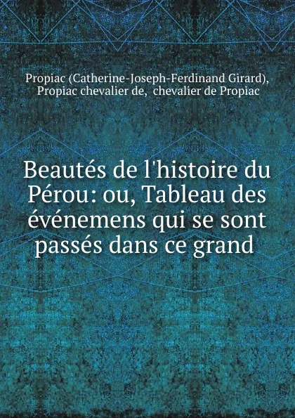 Обложка книги Beautes de l.histoire du Perou: ou, Tableau des evenemens qui se sont passes dans ce grand ., Catherine-Joseph-Ferdinand Girard