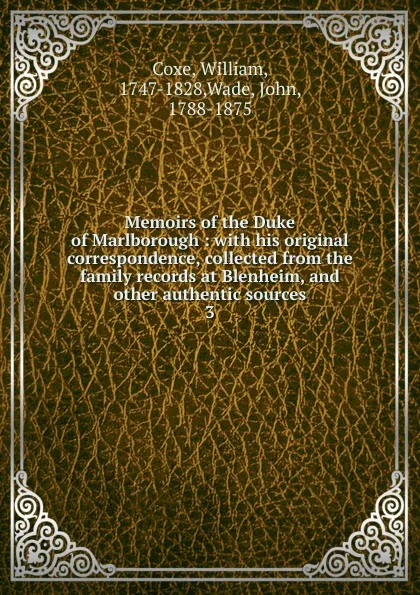 Обложка книги Memoirs of the Duke of Marlborough : with his original correspondence, collected from the family records at Blenheim, and other authentic sources. 3, William Coxe