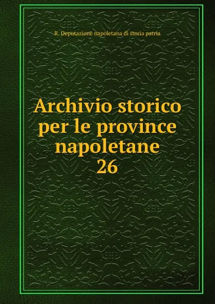 Обложка книги Archivio storico per le province napoletane. 26, R. Deputazione napoletana di storia patria