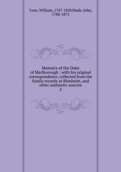 Обложка книги Memoirs of the Duke of Marlborough : with his original correspondence, collected from the family records at Blenheim, and other authentic sources. 2, William Coxe