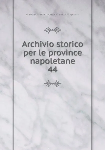 Обложка книги Archivio storico per le province napoletane. 44, R. Deputazione napoletana di storia patria