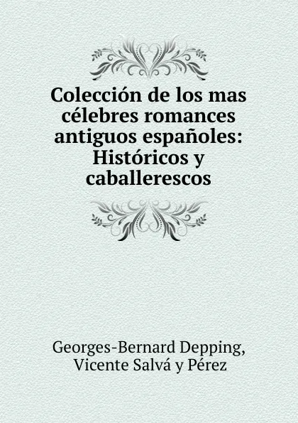 Обложка книги Coleccion de los mas celebres romances antiguos espanoles: Historicos y caballerescos, Georges-Bernard Depping