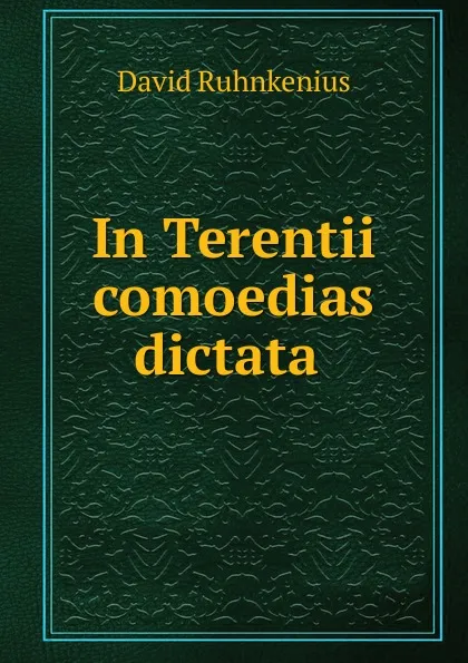 Обложка книги In Terentii comoedias dictata ., David Ruhnkenius