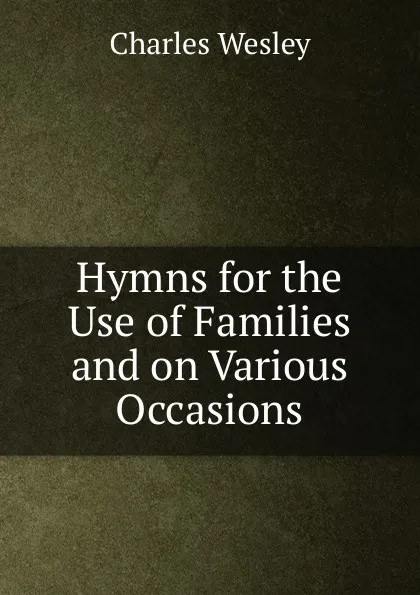 Обложка книги Hymns for the Use of Families and on Various Occasions, Charles Wesley