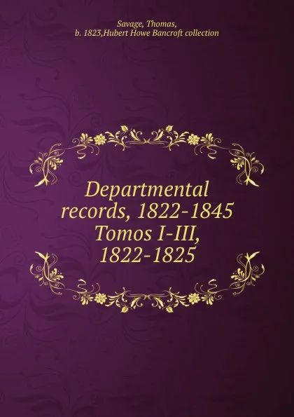 Обложка книги Departmental records, 1822-1845. Tomos I-III, 1822-1825, Thomas Savage