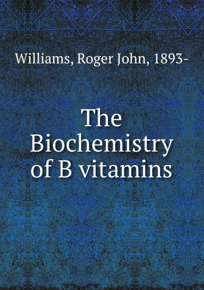 Обложка книги The Biochemistry of B vitamins, Roger John Williams