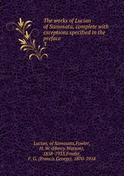 Обложка книги The works of Lucian of Samosata, complete with exceptions specified in the preface. 3, Lucian