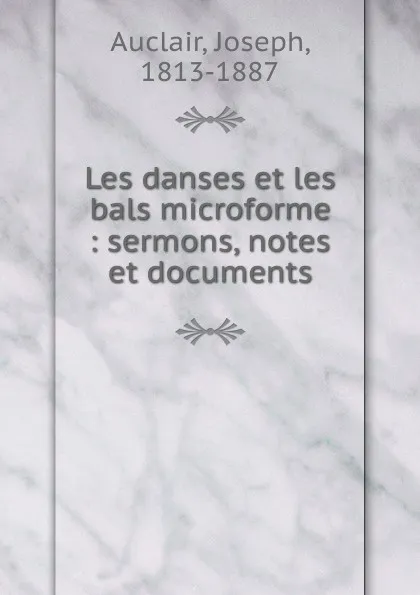 Обложка книги Les danses et les bals microforme : sermons, notes et documents, Joseph Auclair