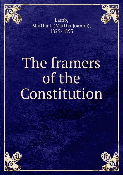 Обложка книги The framers of the Constitution, Martha Joanna Lamb