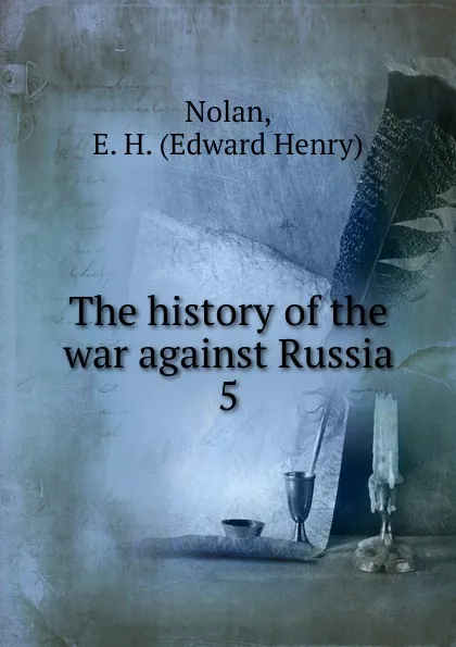 Обложка книги The history of the war against Russia. 5, Edward Henry Nolan