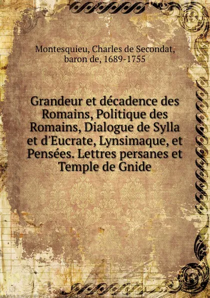 Обложка книги Grandeur et decadence des Romains, Politique des Romains, Dialogue de Sylla et d.Eucrate, Lynsimaque, et Pensees. Lettres persanes et Temple de Gnide, Baron de Montesquieu