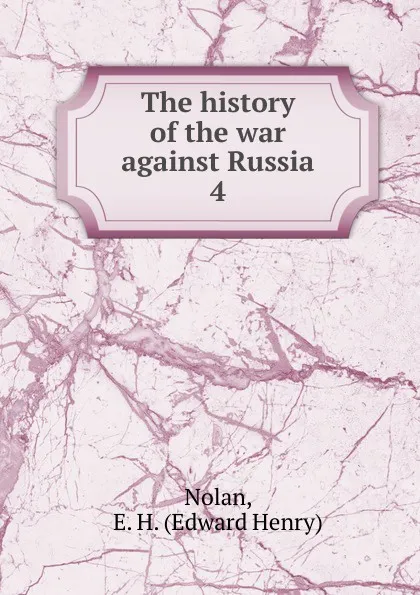 Обложка книги The history of the war against Russia. 4, Edward Henry Nolan