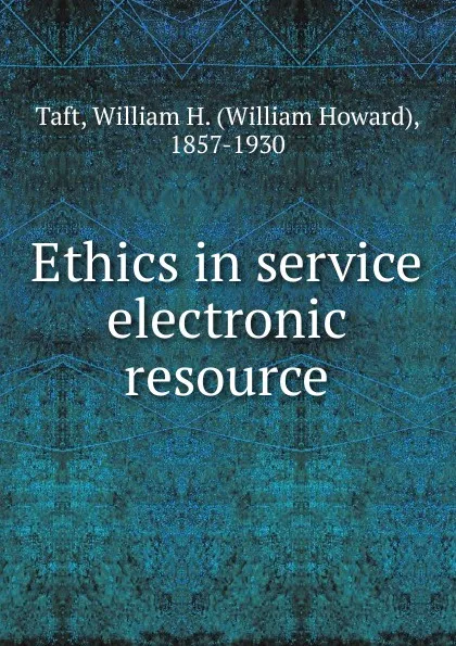 Обложка книги Ethics in service electronic resource, William H. Taft