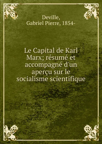 Обложка книги Le Capital de Karl Marx; resume et accompagne d.un apercu sur le socialisme scientifique, Gabriel Pierre Deville