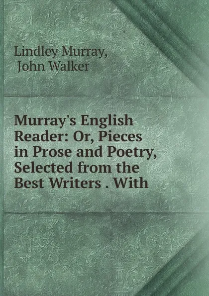 Обложка книги Murray.s English Reader: Or, Pieces in Prose and Poetry, Selected from the Best Writers . With ., Lindley Murray