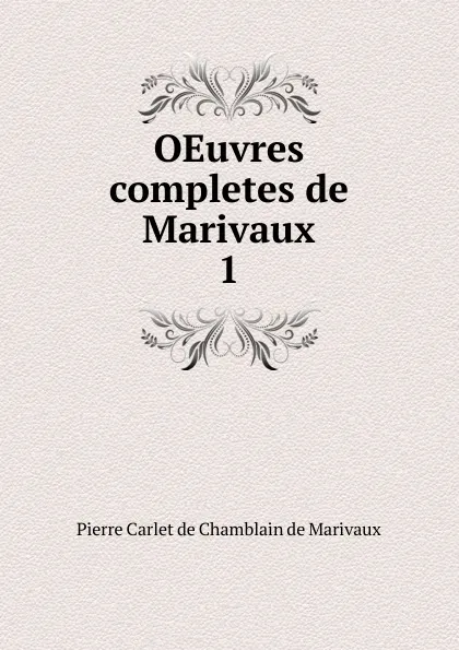 Обложка книги OEuvres completes de Marivaux. 1, Pierre Carlet de Chamblain de Marivaux