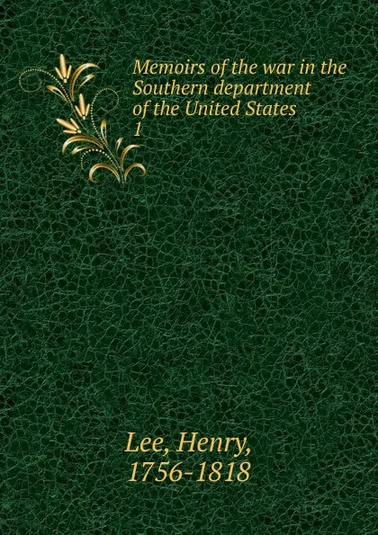 Обложка книги Memoirs of the war in the Southern department of the United States. 1, Henry Lee