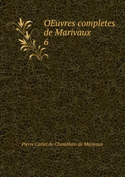 Обложка книги OEuvres completes de Marivaux. 6, Pierre Carlet de Chamblain de Marivaux