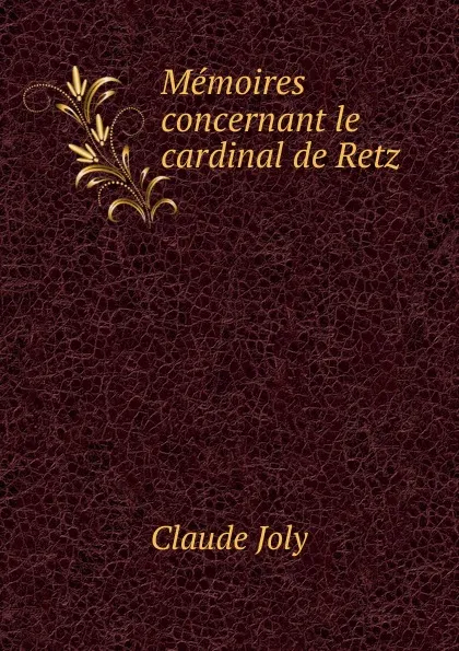 Обложка книги Memoires concernant le cardinal de Retz, Claude Joly