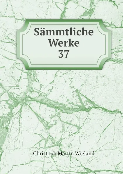 Обложка книги Sammtliche Werke. 37, C.M. Wieland