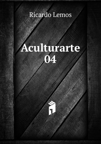 Обложка книги Aculturarte 04, Ricardo Lemos