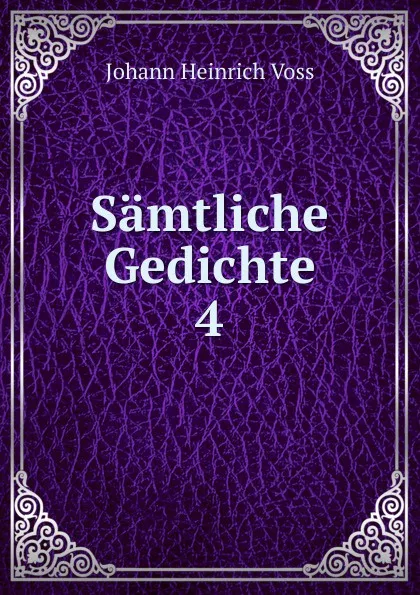 Обложка книги Samtliche Gedichte. 4, Johann Heinrich Voss