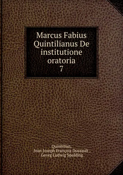 Обложка книги Marcus Fabius Quintilianus De institutione oratoria. 7, Jean Joseph François Dussault Quintilian