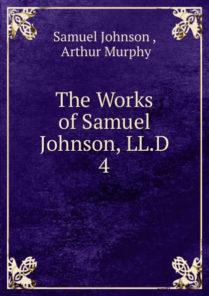 Обложка книги The Works of Samuel Johnson, LL.D. 4, Johnson Samuel