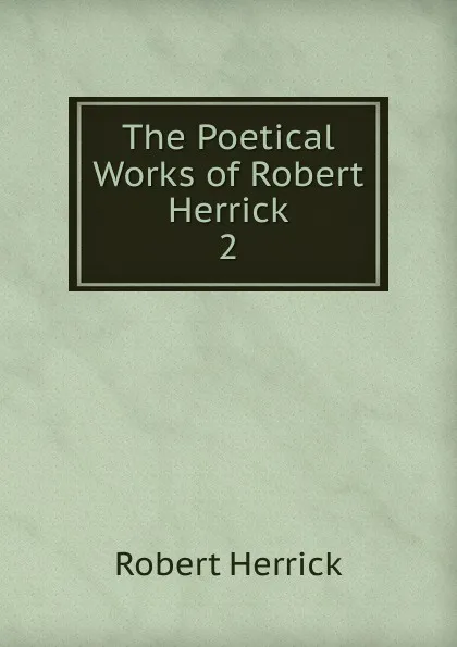 Обложка книги The Poetical Works of Robert Herrick. 2, Herrick Robert