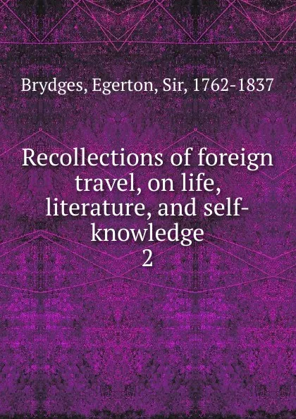 Обложка книги Recollections of foreign travel, on life, literature, and self-knowledge. 2, Brydges Egerton