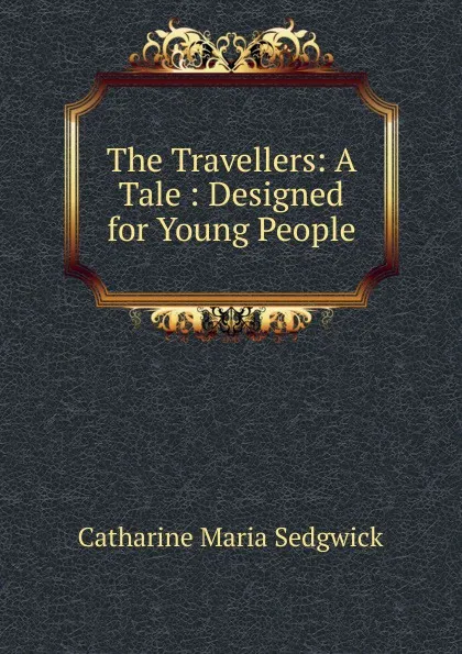 Обложка книги The Travellers: A Tale : Designed for Young People, Catharine Maria Sedgwick