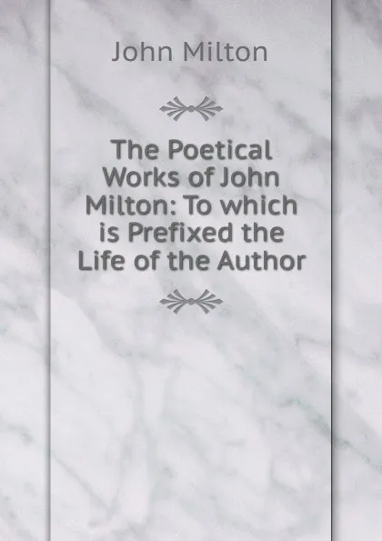 Обложка книги The Poetical Works of John Milton: To which is Prefixed the Life of the Author, Milton John