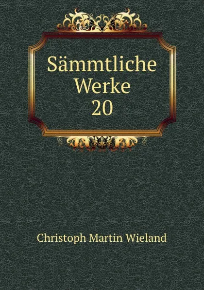 Обложка книги Sammtliche Werke. 20, C.M. Wieland