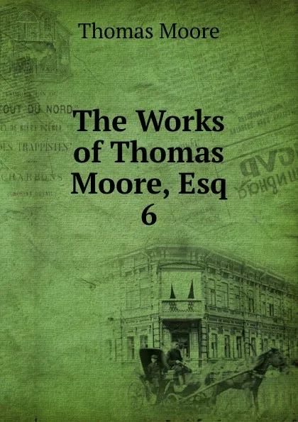 Обложка книги The Works of Thomas Moore, Esq. 6, Thomas Moore