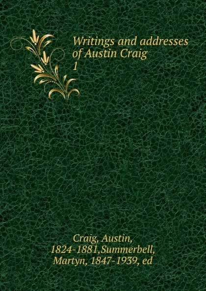 Обложка книги Writings and addresses of Austin Craig. 1, Austin Craig