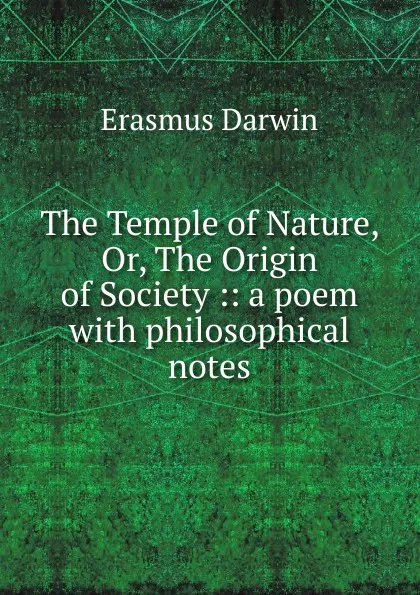 Обложка книги The Temple of Nature, Or, The Origin of Society :: a poem with philosophical notes, Erasmus Darwin