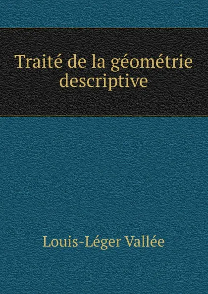 Обложка книги Traite de la geometrie descriptive, Louis-Léger Vallée