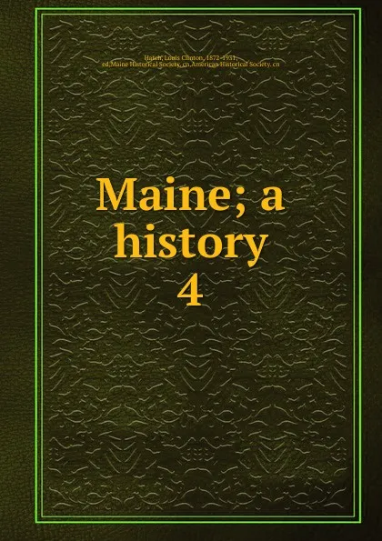 Обложка книги Maine; a history. 4, Louis Clinton Hatch