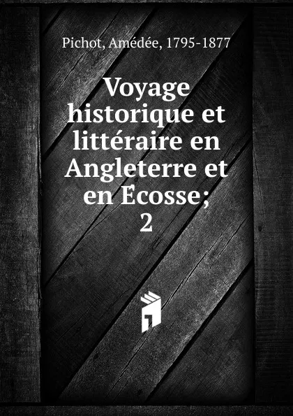 Обложка книги Voyage historique et litteraire en Angleterre et en Ecosse;. 2, Amédée Pichot