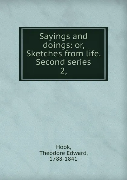 Обложка книги Sayings and doings: or, Sketches from life. Second series. 2,, Hook Theodore Edward