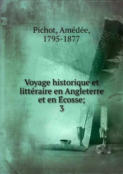 Обложка книги Voyage historique et litteraire en Angleterre et en Ecosse;. 3, Amédée Pichot