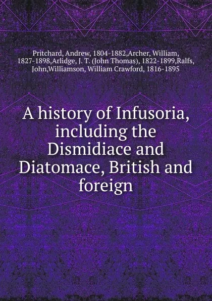 Обложка книги A history of Infusoria, including the Dismidiace and Diatomace, British and foreign, Andrew Pritchard