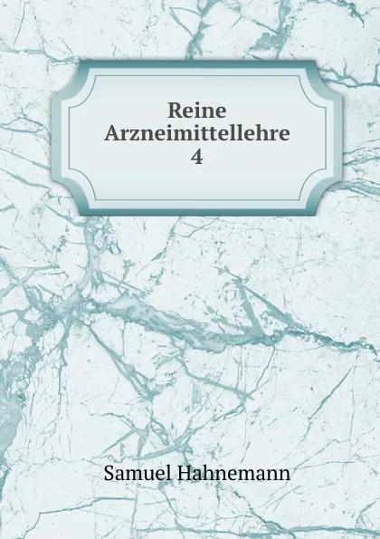 Обложка книги Reine Arzneimittellehre. 4, Samuel Hahnemann
